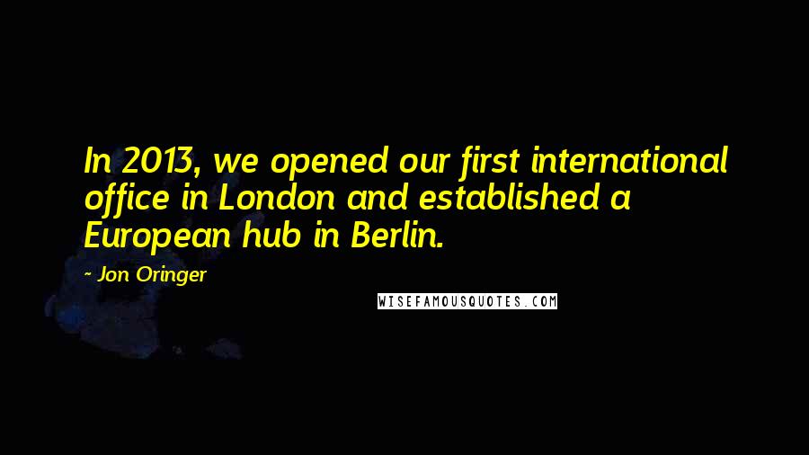 Jon Oringer Quotes: In 2013, we opened our first international office in London and established a European hub in Berlin.