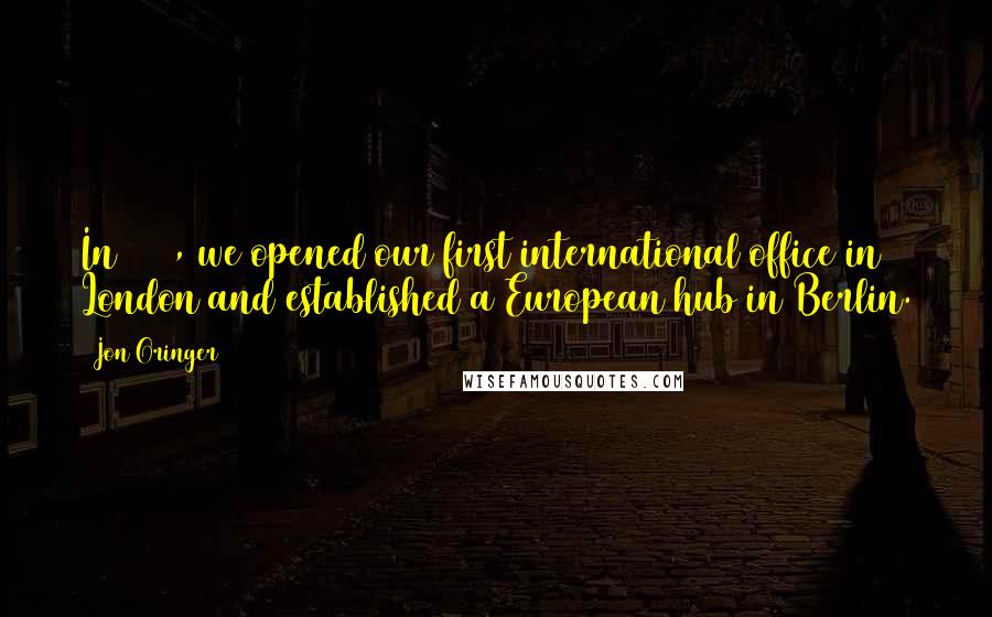 Jon Oringer Quotes: In 2013, we opened our first international office in London and established a European hub in Berlin.