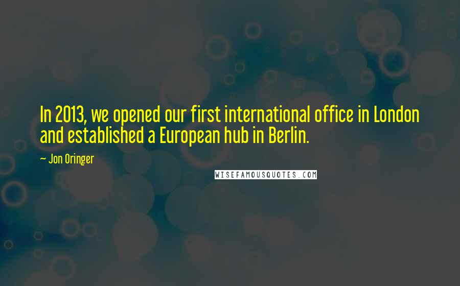 Jon Oringer Quotes: In 2013, we opened our first international office in London and established a European hub in Berlin.