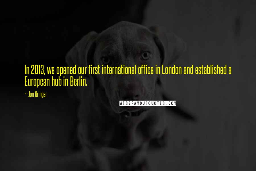 Jon Oringer Quotes: In 2013, we opened our first international office in London and established a European hub in Berlin.