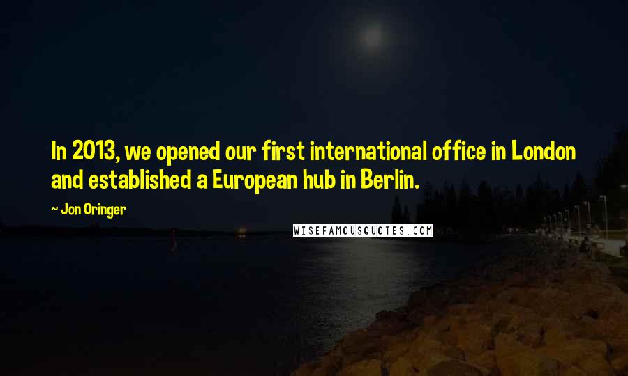 Jon Oringer Quotes: In 2013, we opened our first international office in London and established a European hub in Berlin.