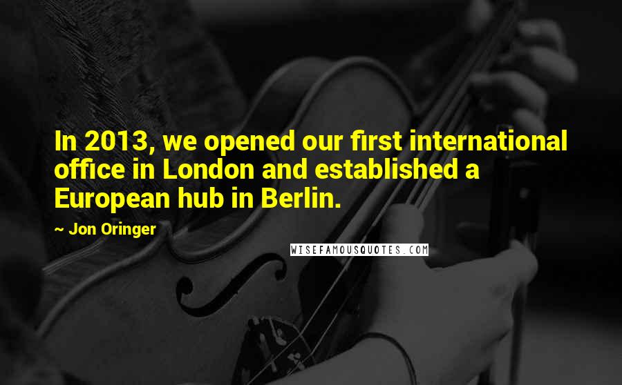 Jon Oringer Quotes: In 2013, we opened our first international office in London and established a European hub in Berlin.