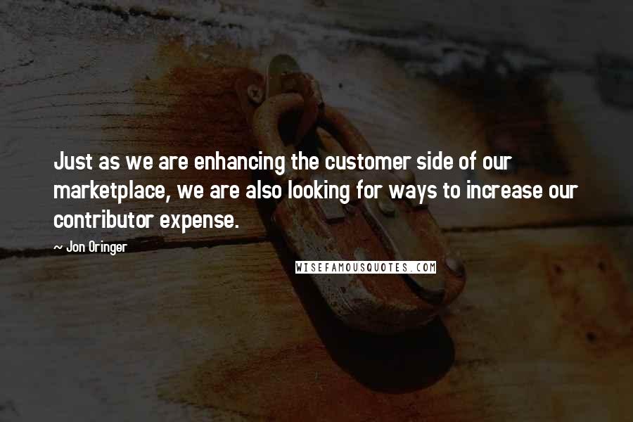 Jon Oringer Quotes: Just as we are enhancing the customer side of our marketplace, we are also looking for ways to increase our contributor expense.