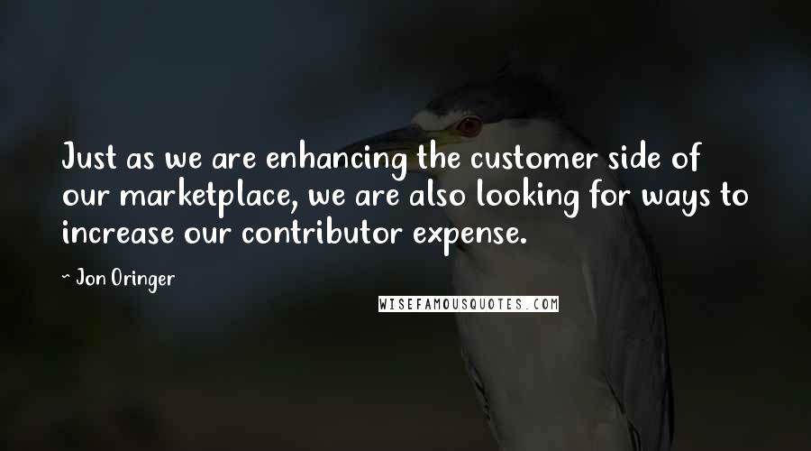 Jon Oringer Quotes: Just as we are enhancing the customer side of our marketplace, we are also looking for ways to increase our contributor expense.