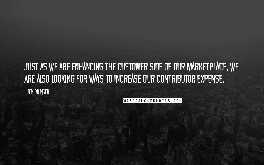 Jon Oringer Quotes: Just as we are enhancing the customer side of our marketplace, we are also looking for ways to increase our contributor expense.