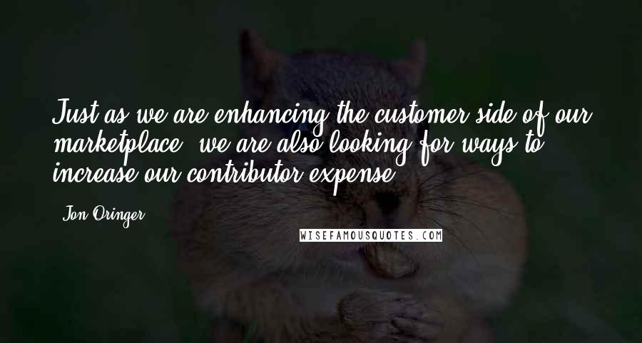 Jon Oringer Quotes: Just as we are enhancing the customer side of our marketplace, we are also looking for ways to increase our contributor expense.