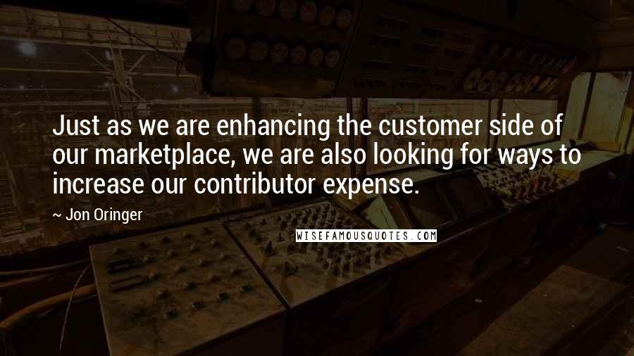 Jon Oringer Quotes: Just as we are enhancing the customer side of our marketplace, we are also looking for ways to increase our contributor expense.