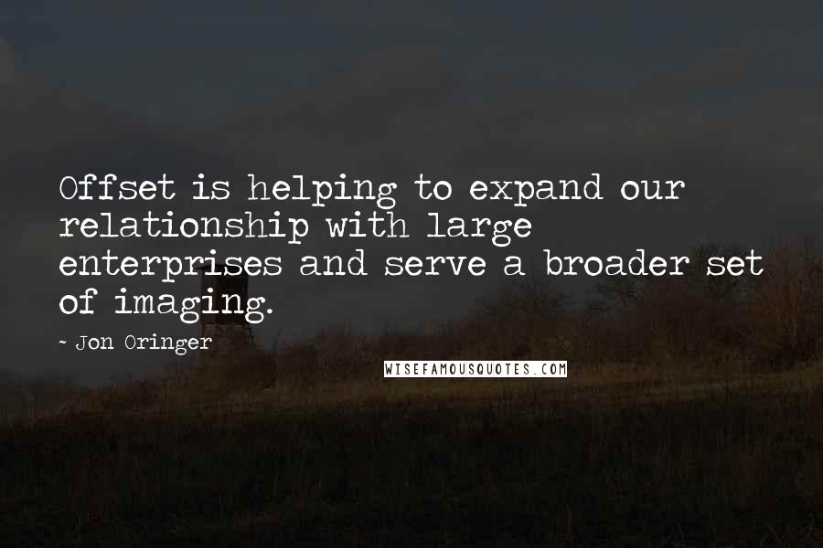 Jon Oringer Quotes: Offset is helping to expand our relationship with large enterprises and serve a broader set of imaging.