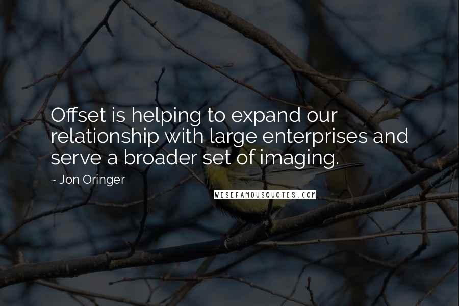 Jon Oringer Quotes: Offset is helping to expand our relationship with large enterprises and serve a broader set of imaging.