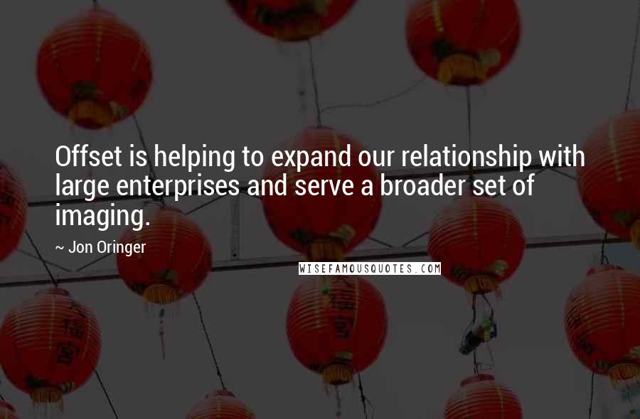 Jon Oringer Quotes: Offset is helping to expand our relationship with large enterprises and serve a broader set of imaging.