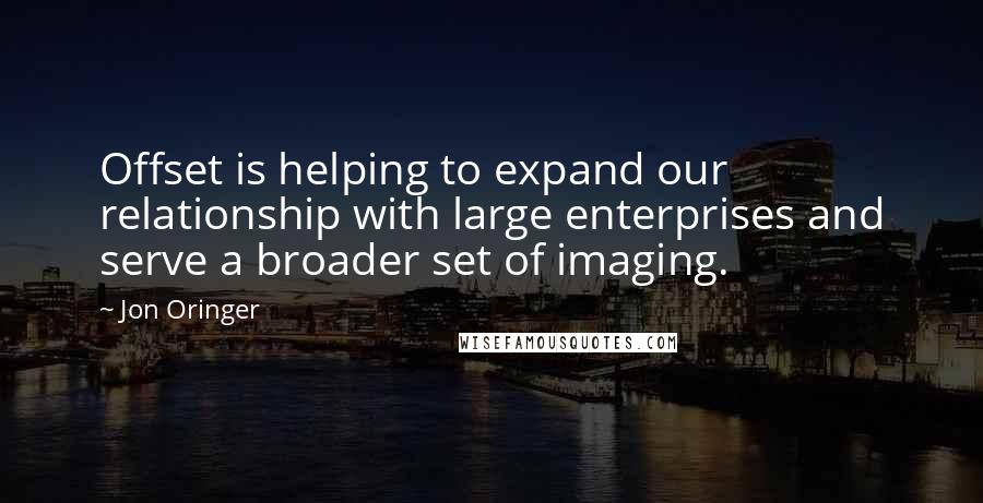 Jon Oringer Quotes: Offset is helping to expand our relationship with large enterprises and serve a broader set of imaging.