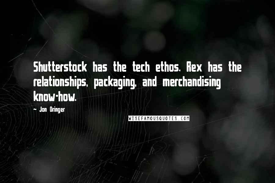 Jon Oringer Quotes: Shutterstock has the tech ethos. Rex has the relationships, packaging, and merchandising know-how.