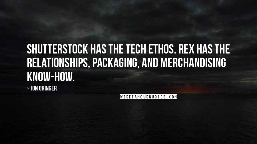 Jon Oringer Quotes: Shutterstock has the tech ethos. Rex has the relationships, packaging, and merchandising know-how.