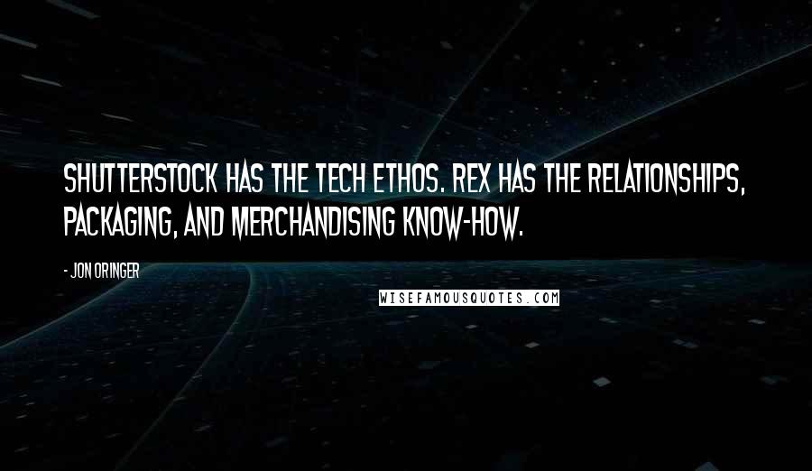 Jon Oringer Quotes: Shutterstock has the tech ethos. Rex has the relationships, packaging, and merchandising know-how.