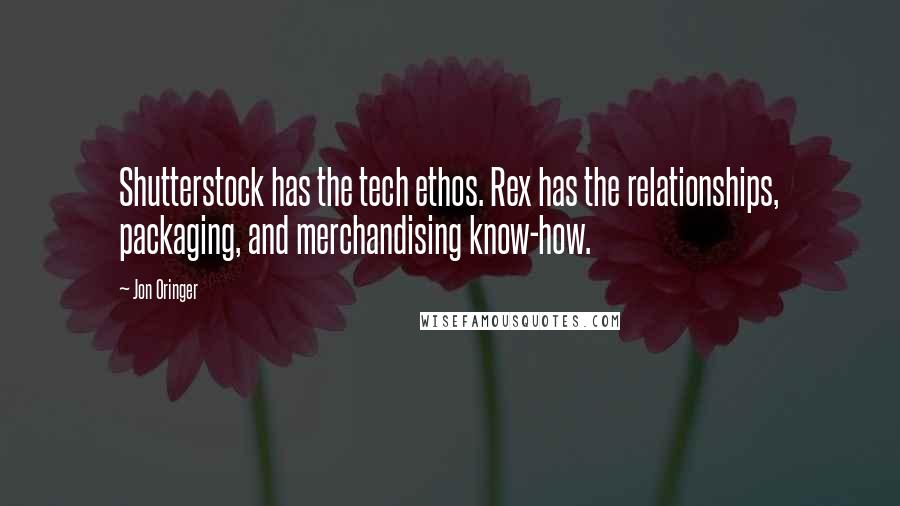 Jon Oringer Quotes: Shutterstock has the tech ethos. Rex has the relationships, packaging, and merchandising know-how.