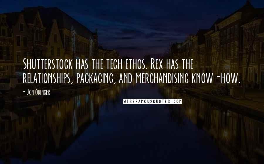 Jon Oringer Quotes: Shutterstock has the tech ethos. Rex has the relationships, packaging, and merchandising know-how.