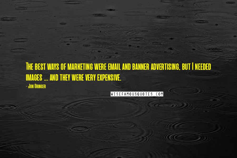 Jon Oringer Quotes: The best ways of marketing were email and banner advertising, but I needed images ... and they were very expensive.