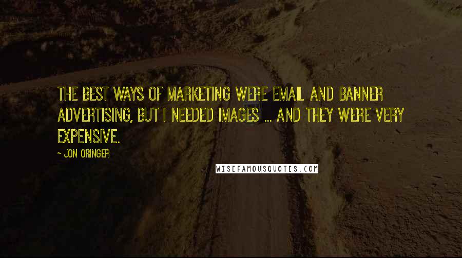 Jon Oringer Quotes: The best ways of marketing were email and banner advertising, but I needed images ... and they were very expensive.