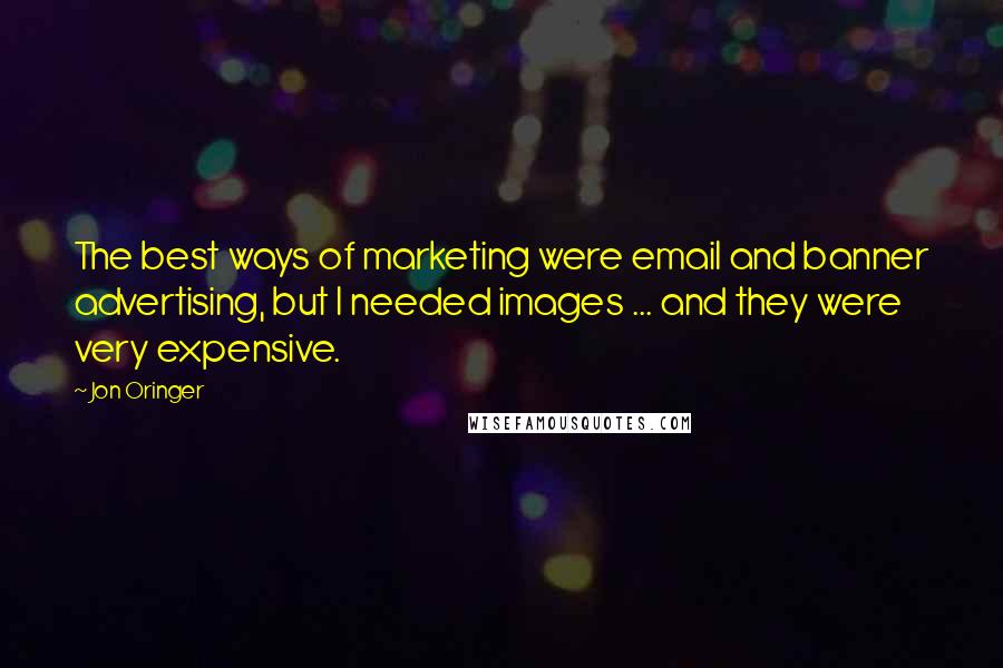 Jon Oringer Quotes: The best ways of marketing were email and banner advertising, but I needed images ... and they were very expensive.
