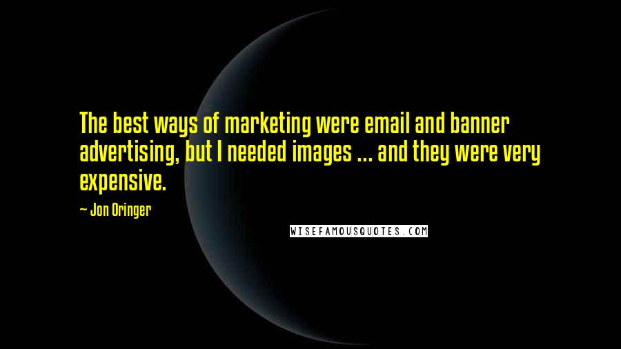 Jon Oringer Quotes: The best ways of marketing were email and banner advertising, but I needed images ... and they were very expensive.