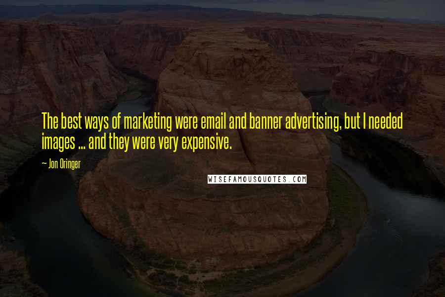 Jon Oringer Quotes: The best ways of marketing were email and banner advertising, but I needed images ... and they were very expensive.