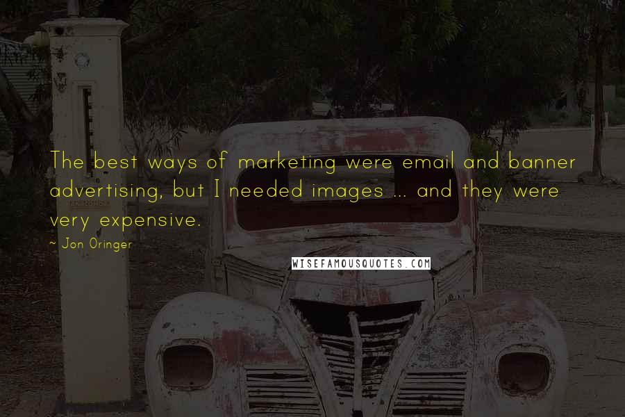 Jon Oringer Quotes: The best ways of marketing were email and banner advertising, but I needed images ... and they were very expensive.