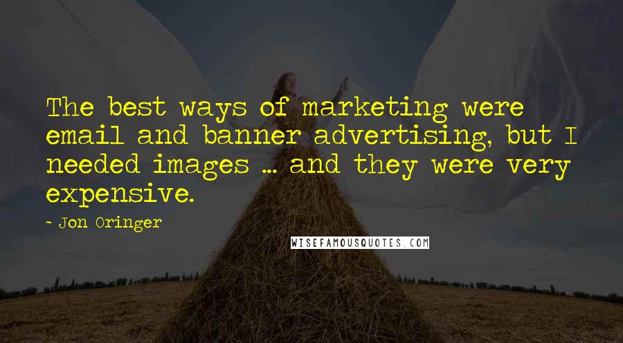 Jon Oringer Quotes: The best ways of marketing were email and banner advertising, but I needed images ... and they were very expensive.