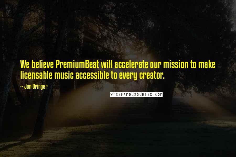 Jon Oringer Quotes: We believe PremiumBeat will accelerate our mission to make licensable music accessible to every creator.