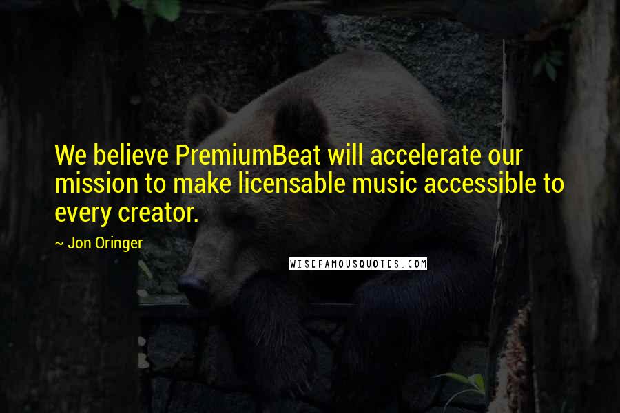 Jon Oringer Quotes: We believe PremiumBeat will accelerate our mission to make licensable music accessible to every creator.