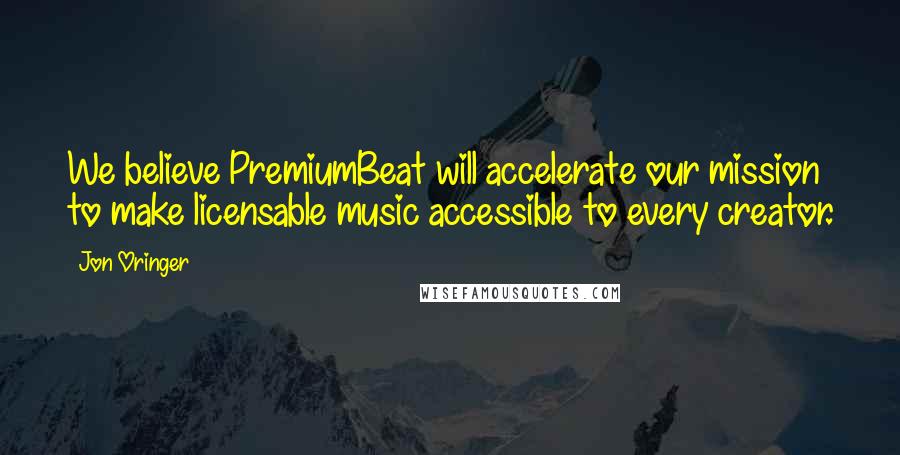 Jon Oringer Quotes: We believe PremiumBeat will accelerate our mission to make licensable music accessible to every creator.