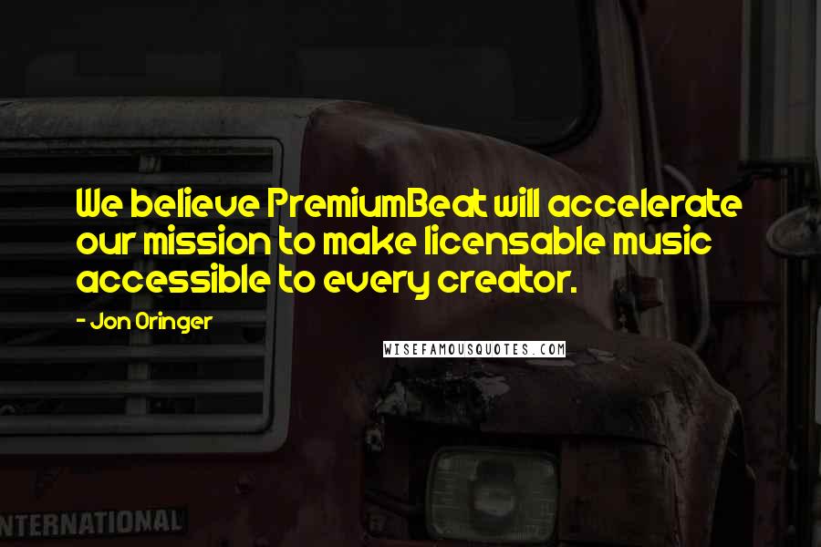 Jon Oringer Quotes: We believe PremiumBeat will accelerate our mission to make licensable music accessible to every creator.