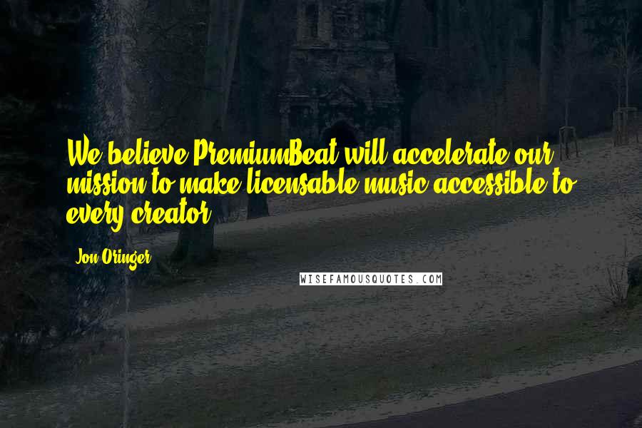 Jon Oringer Quotes: We believe PremiumBeat will accelerate our mission to make licensable music accessible to every creator.