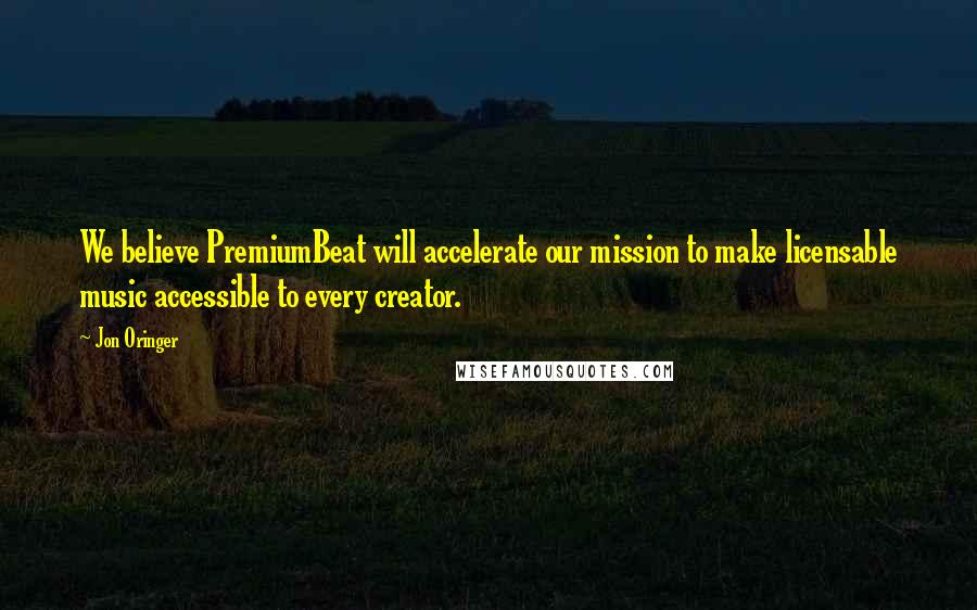 Jon Oringer Quotes: We believe PremiumBeat will accelerate our mission to make licensable music accessible to every creator.