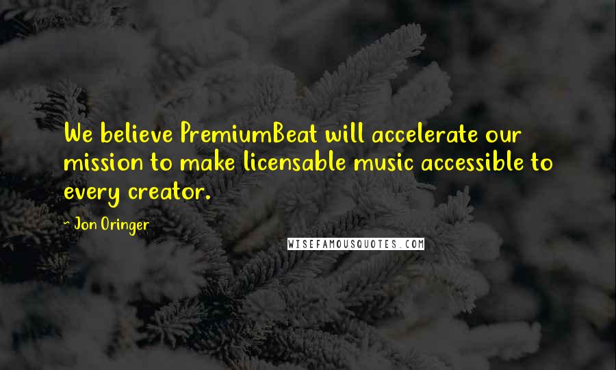 Jon Oringer Quotes: We believe PremiumBeat will accelerate our mission to make licensable music accessible to every creator.