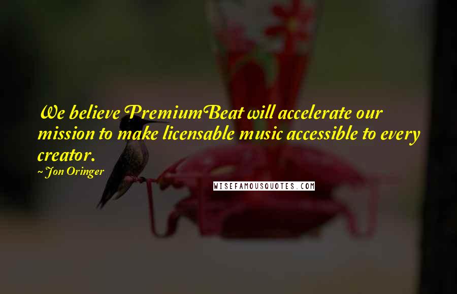 Jon Oringer Quotes: We believe PremiumBeat will accelerate our mission to make licensable music accessible to every creator.