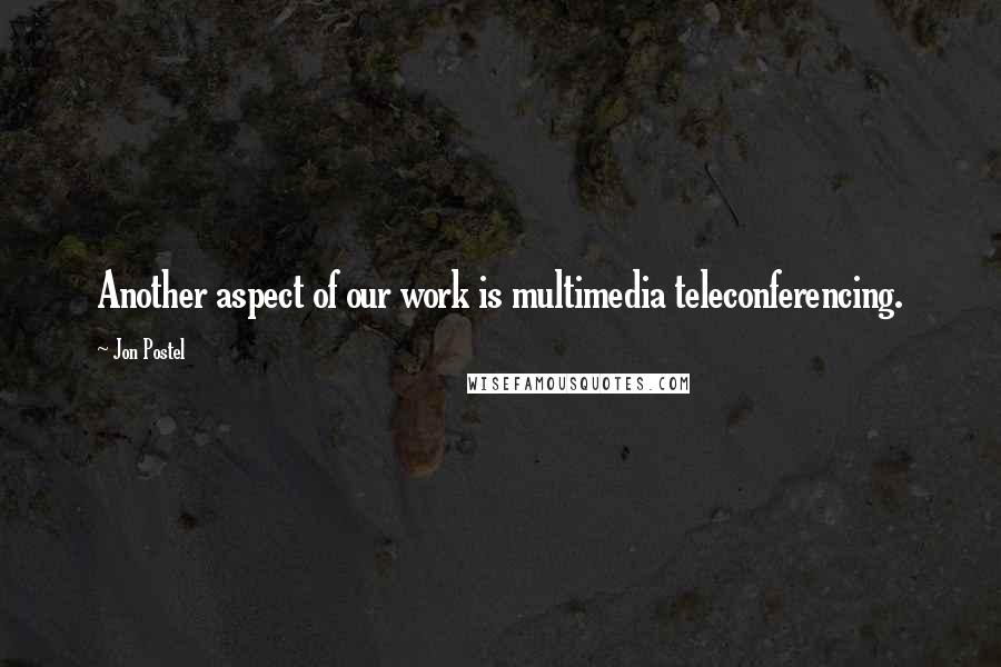 Jon Postel Quotes: Another aspect of our work is multimedia teleconferencing.