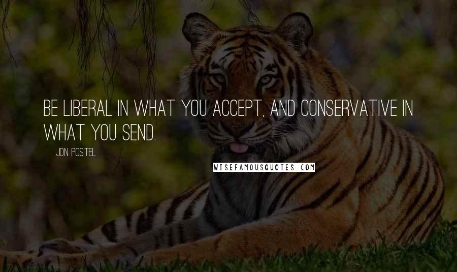 Jon Postel Quotes: Be liberal in what you accept, and conservative in what you send.