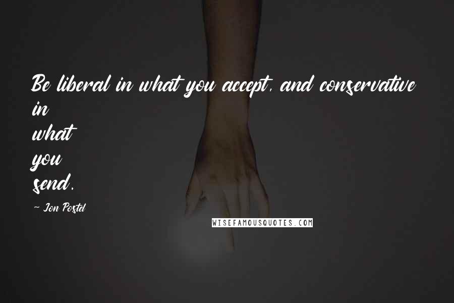 Jon Postel Quotes: Be liberal in what you accept, and conservative in what you send.