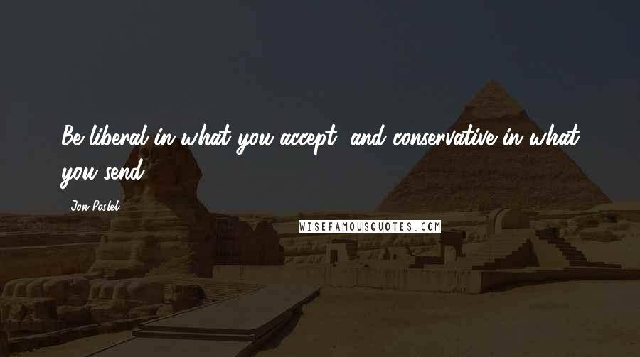 Jon Postel Quotes: Be liberal in what you accept, and conservative in what you send.