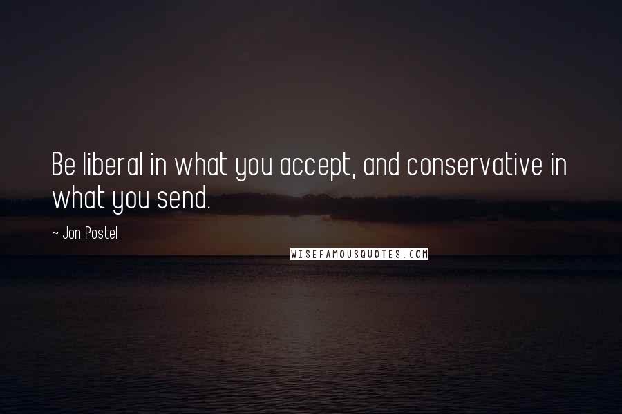 Jon Postel Quotes: Be liberal in what you accept, and conservative in what you send.