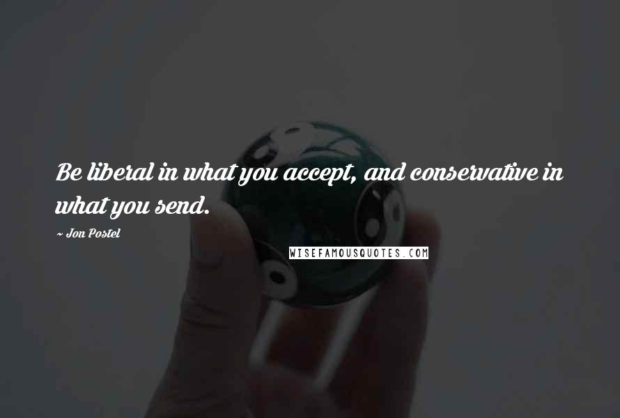 Jon Postel Quotes: Be liberal in what you accept, and conservative in what you send.