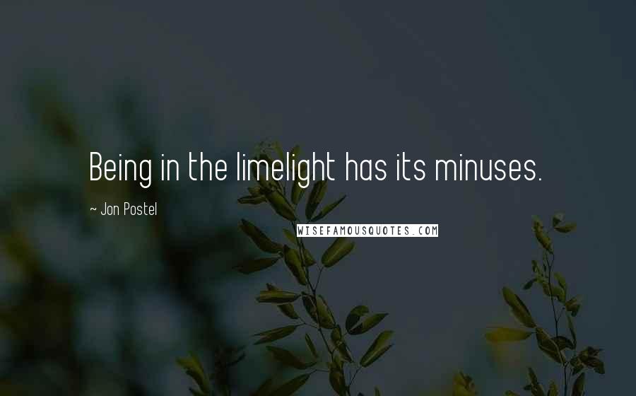 Jon Postel Quotes: Being in the limelight has its minuses.