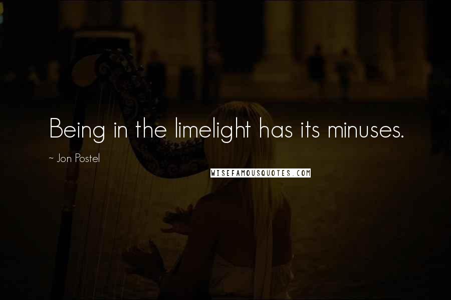 Jon Postel Quotes: Being in the limelight has its minuses.