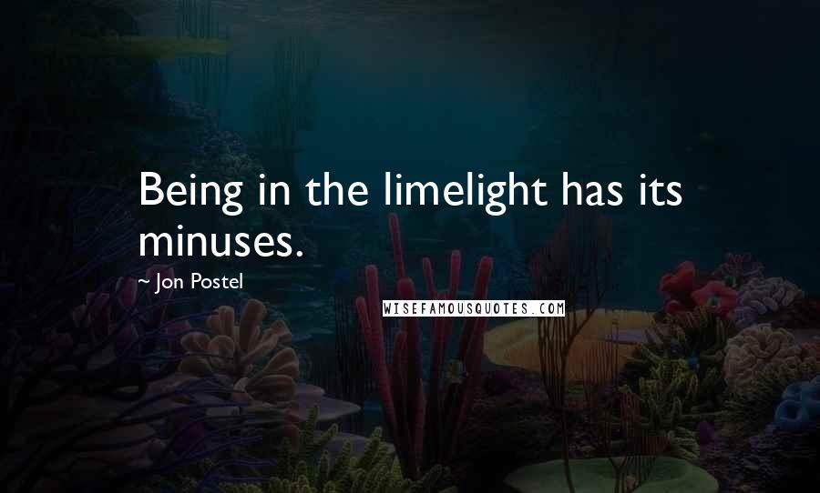 Jon Postel Quotes: Being in the limelight has its minuses.