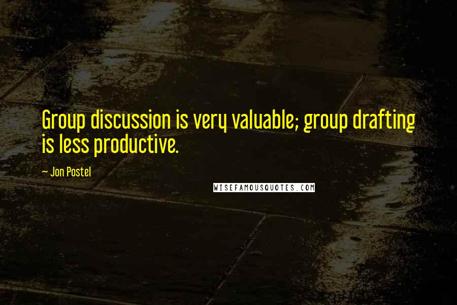 Jon Postel Quotes: Group discussion is very valuable; group drafting is less productive.