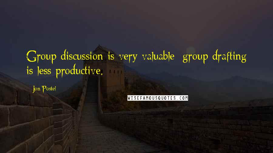Jon Postel Quotes: Group discussion is very valuable; group drafting is less productive.