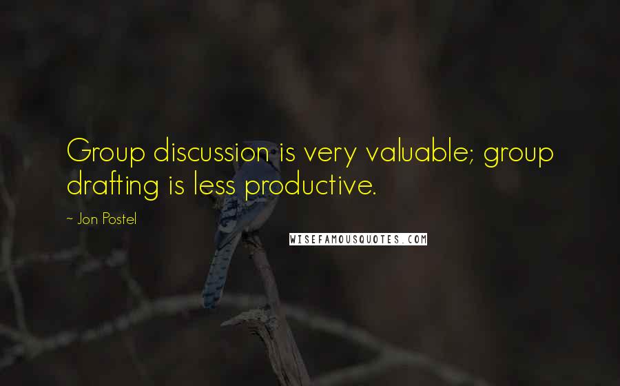 Jon Postel Quotes: Group discussion is very valuable; group drafting is less productive.