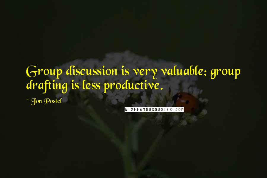 Jon Postel Quotes: Group discussion is very valuable; group drafting is less productive.
