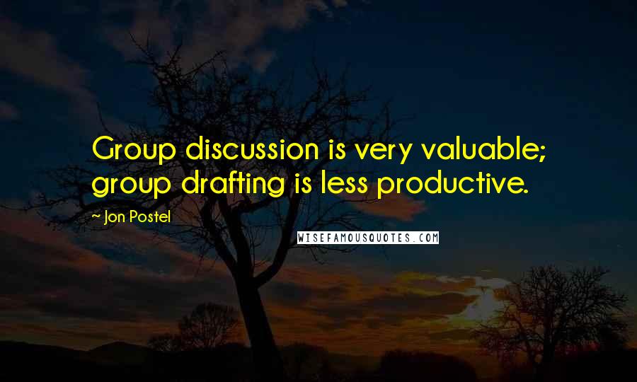Jon Postel Quotes: Group discussion is very valuable; group drafting is less productive.
