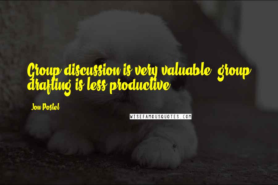 Jon Postel Quotes: Group discussion is very valuable; group drafting is less productive.